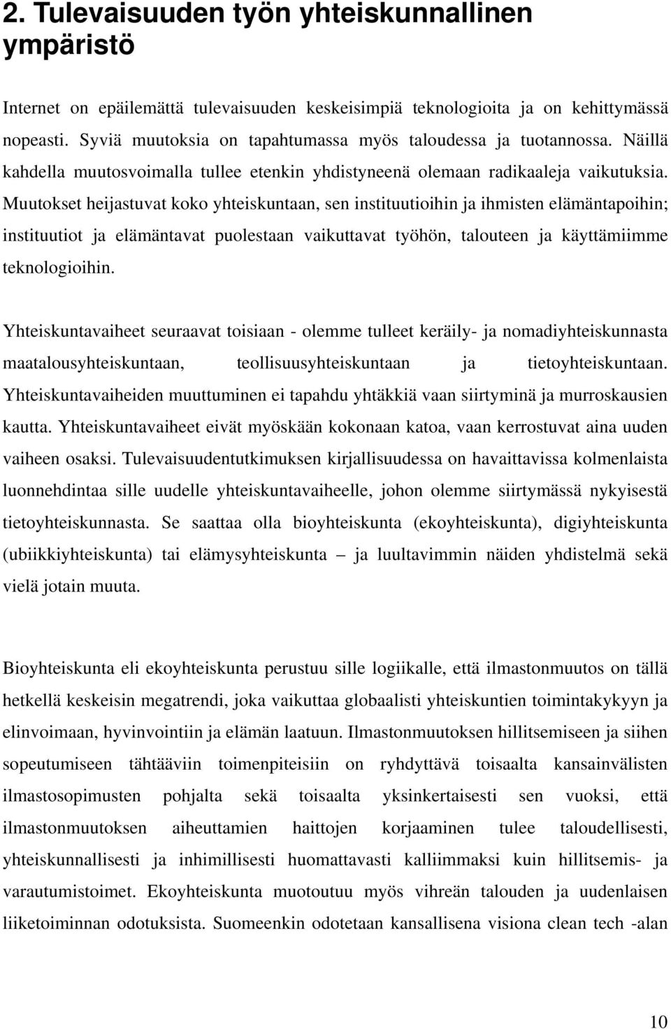 Muutokset heijastuvat koko yhteiskuntaan, sen instituutioihin ja ihmisten elämäntapoihin; instituutiot ja elämäntavat puolestaan vaikuttavat työhön, talouteen ja käyttämiimme teknologioihin.