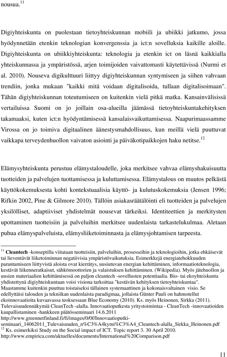 Nouseva digikulttuuri liittyy digiyhteiskunnan syntymiseen ja siihen vahvaan trendiin, jonka mukaan "kaikki mitä voidaan digitalisoida, tullaan digitalisoimaan".