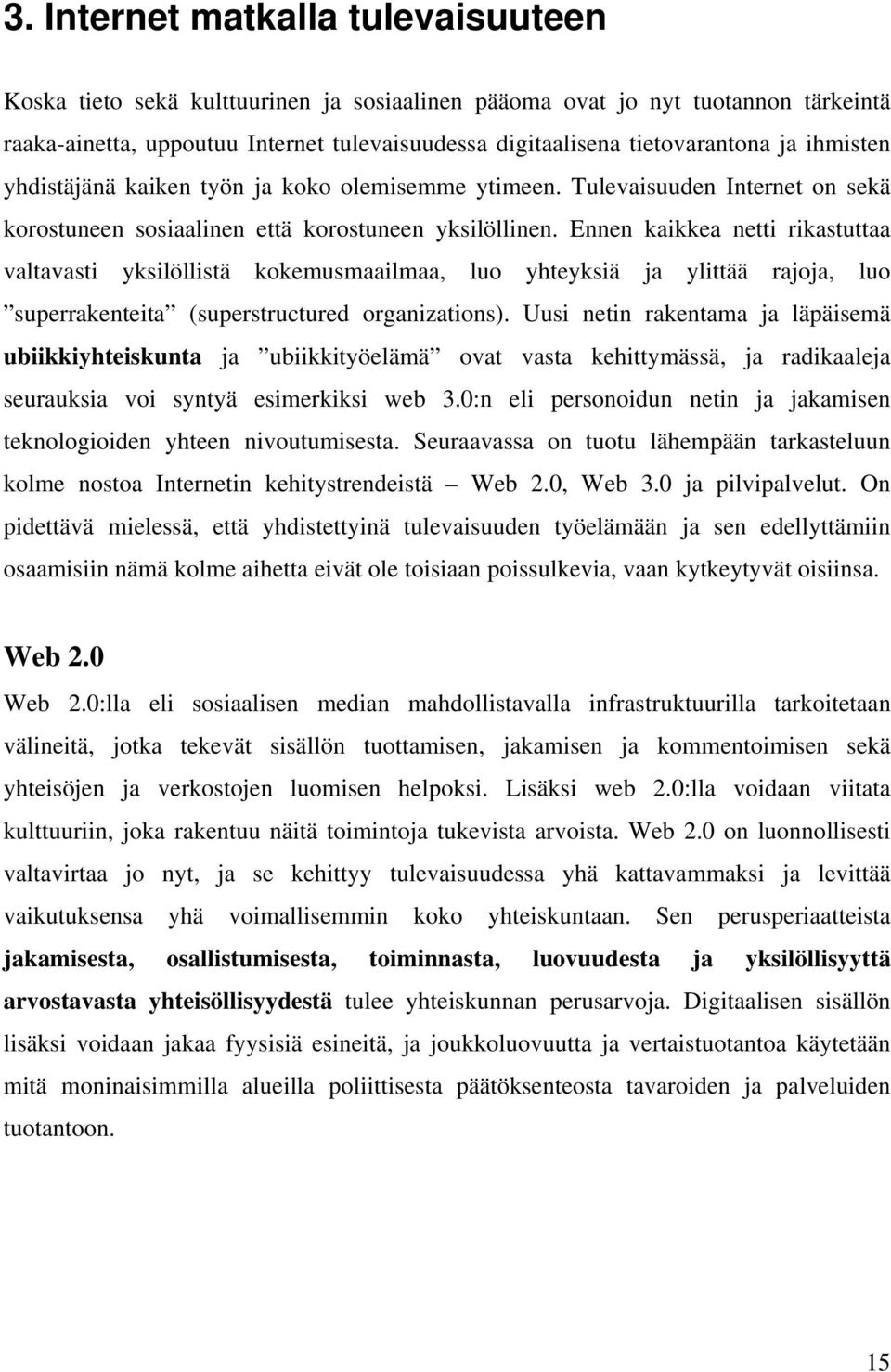 Ennen kaikkea netti rikastuttaa valtavasti yksilöllistä kokemusmaailmaa, luo yhteyksiä ja ylittää rajoja, luo superrakenteita (superstructured organizations).