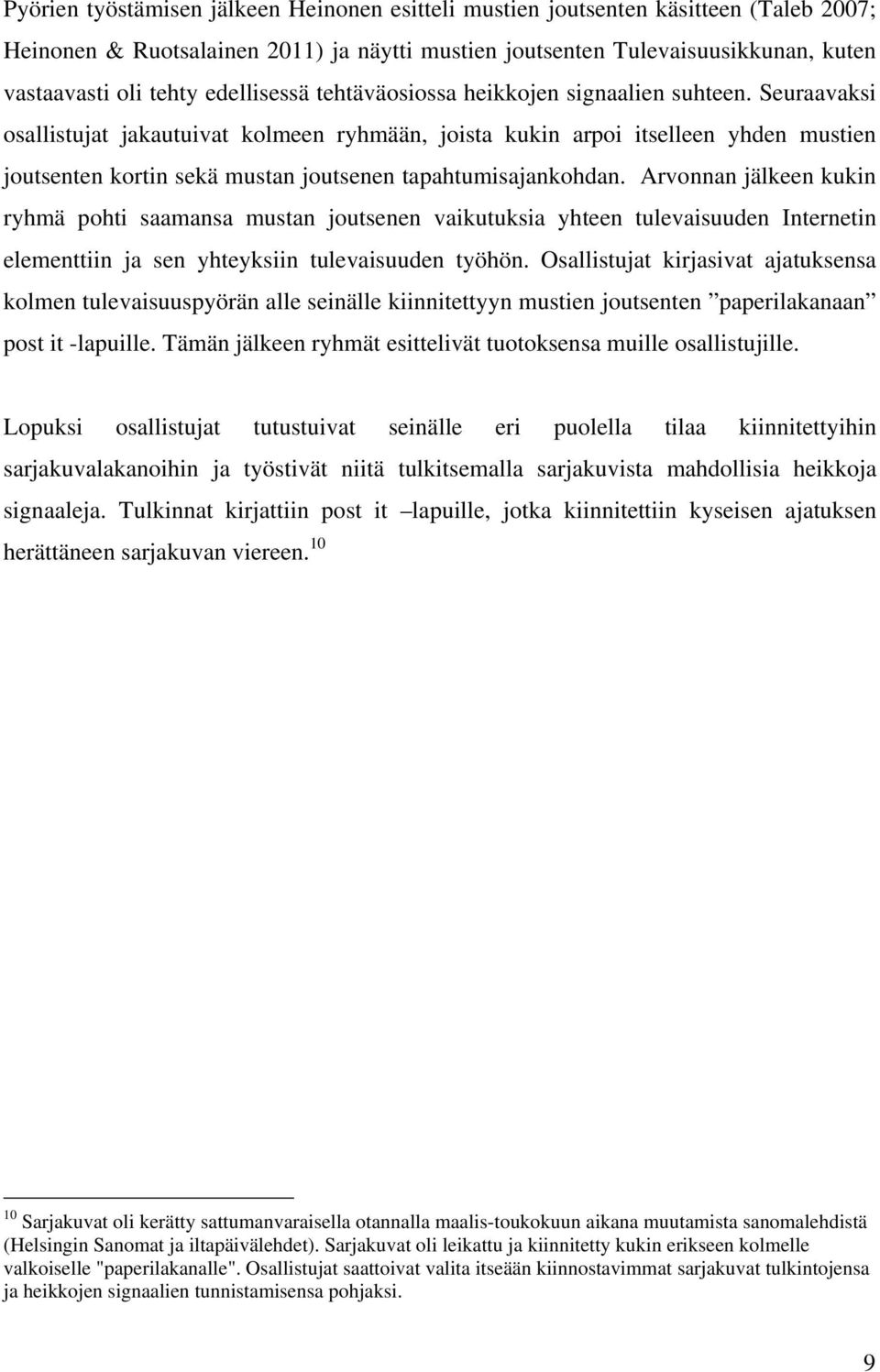 Seuraavaksi osallistujat jakautuivat kolmeen ryhmään, joista kukin arpoi itselleen yhden mustien joutsenten kortin sekä mustan joutsenen tapahtumisajankohdan.