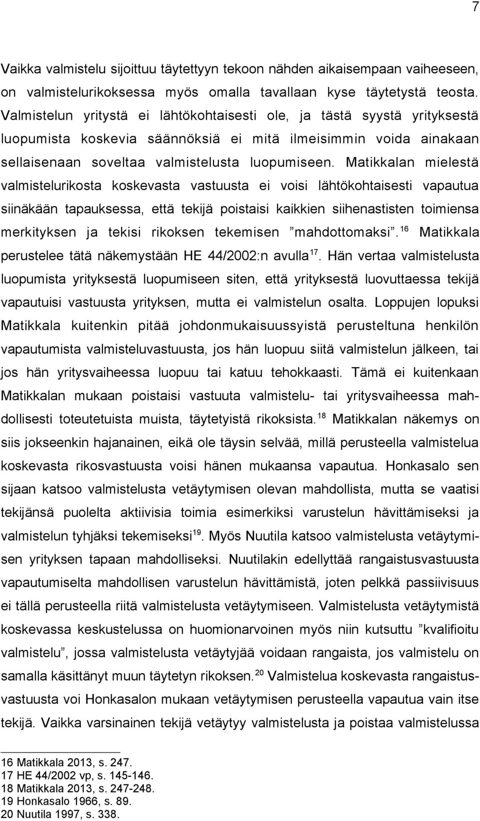 Matikkalan mielestä valmistelurikosta koskevasta vastuusta ei voisi lähtökohtaisesti vapautua siinäkään tapauksessa, että tekijä poistaisi kaikkien siihenastisten toimiensa merkityksen ja tekisi