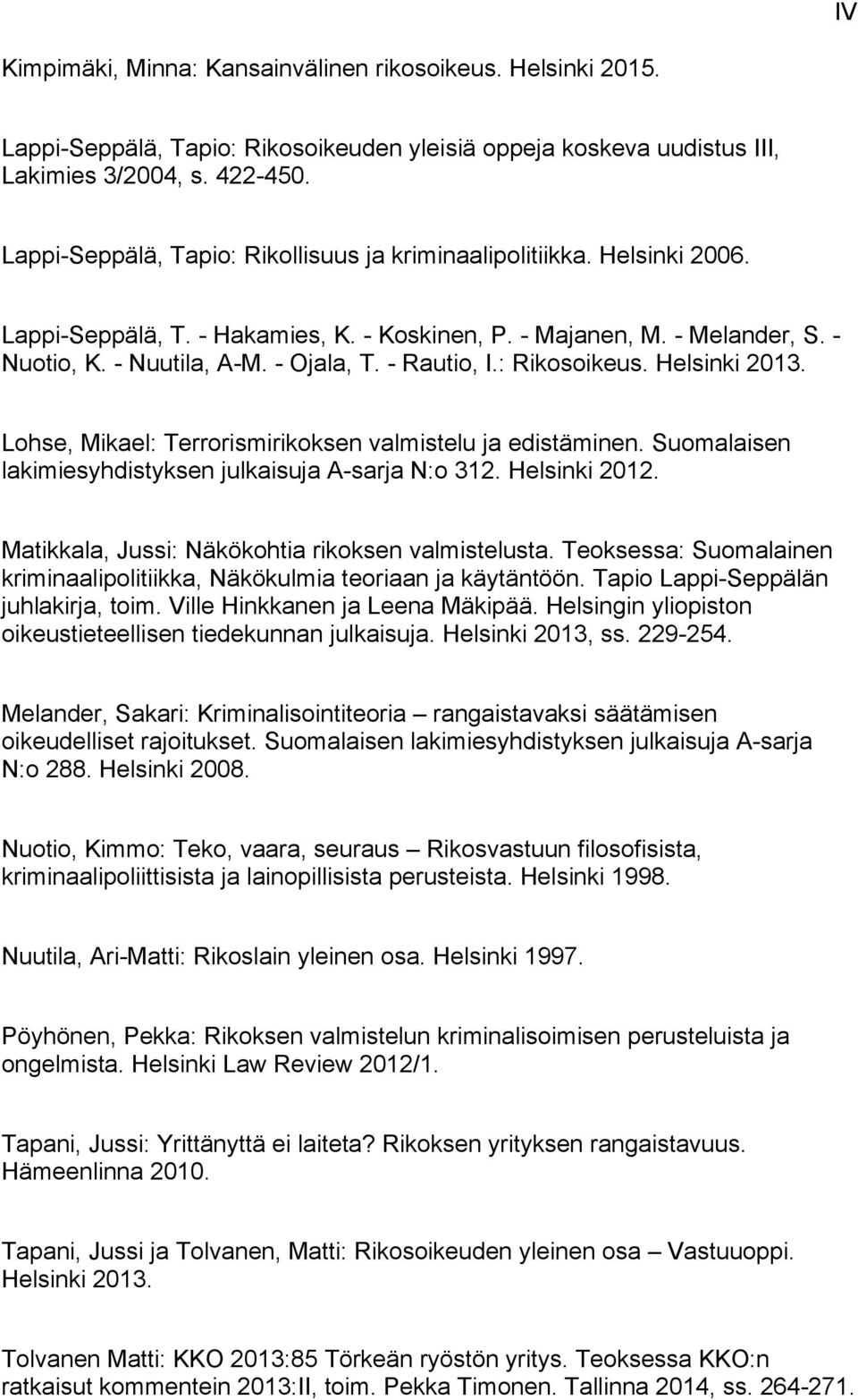 - Rautio, I.: Rikosoikeus. Helsinki 2013. Lohse, Mikael: Terrorismirikoksen valmistelu ja edistäminen. Suomalaisen lakimiesyhdistyksen julkaisuja A-sarja N:o 312. Helsinki 2012.