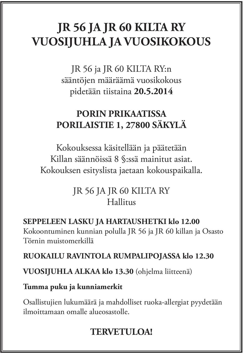 00 Kokoontuminen kunnian polulla JR 56 ja JR 60 killan ja Osasto Törnin muistomerkillä RUOKAILU RAVINTOLA RUMPALIPOJASSA klo 12.30 VUOSIJUHLA ALKAA klo 13.