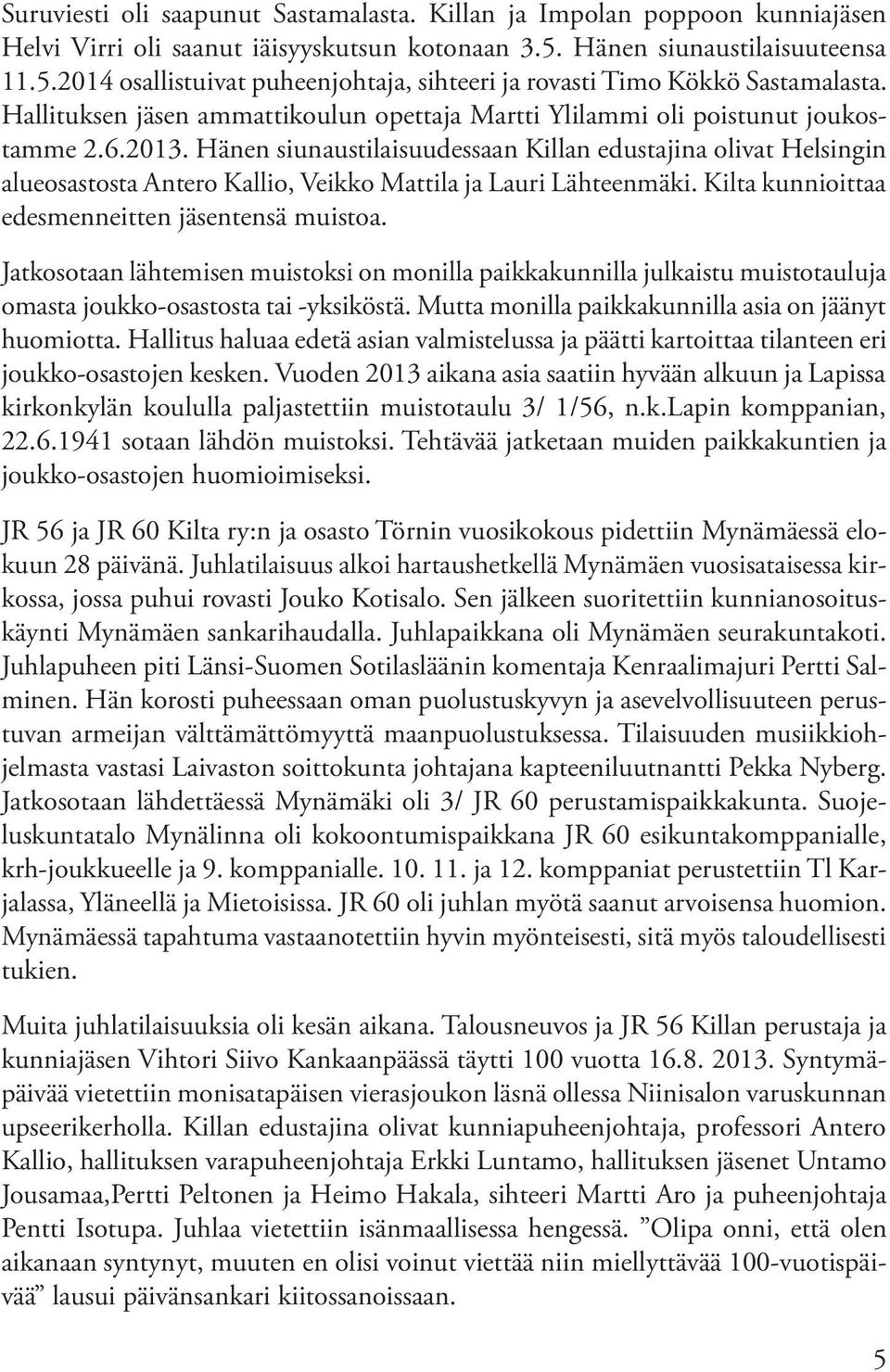 2013. Hänen siunaustilaisuudessaan Killan edustajina olivat Helsingin alueosastosta Antero Kallio, Veikko Mattila ja Lauri Lähteenmäki. Kilta kunnioittaa edesmenneitten jäsentensä muistoa.