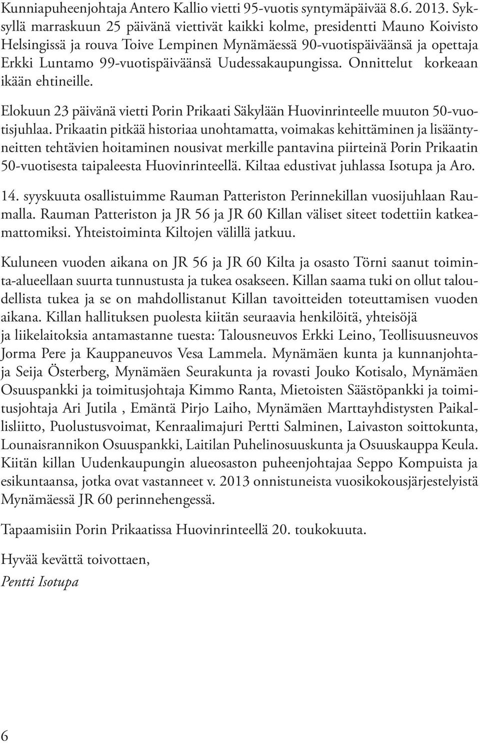 Uudessakaupungissa. Onnittelut korkeaan ikään ehtineille. Elokuun 23 päivänä vietti Porin Prikaati Säkylään Huovinrinteelle muuton 50-vuotisjuhlaa.