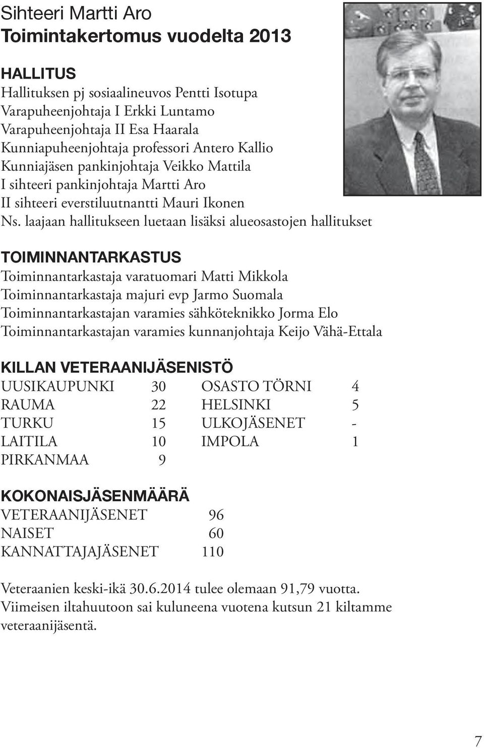 laajaan hallitukseen luetaan lisäksi alueosastojen hallitukset TOIMINNANTARKASTUS Toiminnantarkastaja varatuomari Matti Mikkola Toiminnantarkastaja majuri evp Jarmo Suomala Toiminnantarkastajan