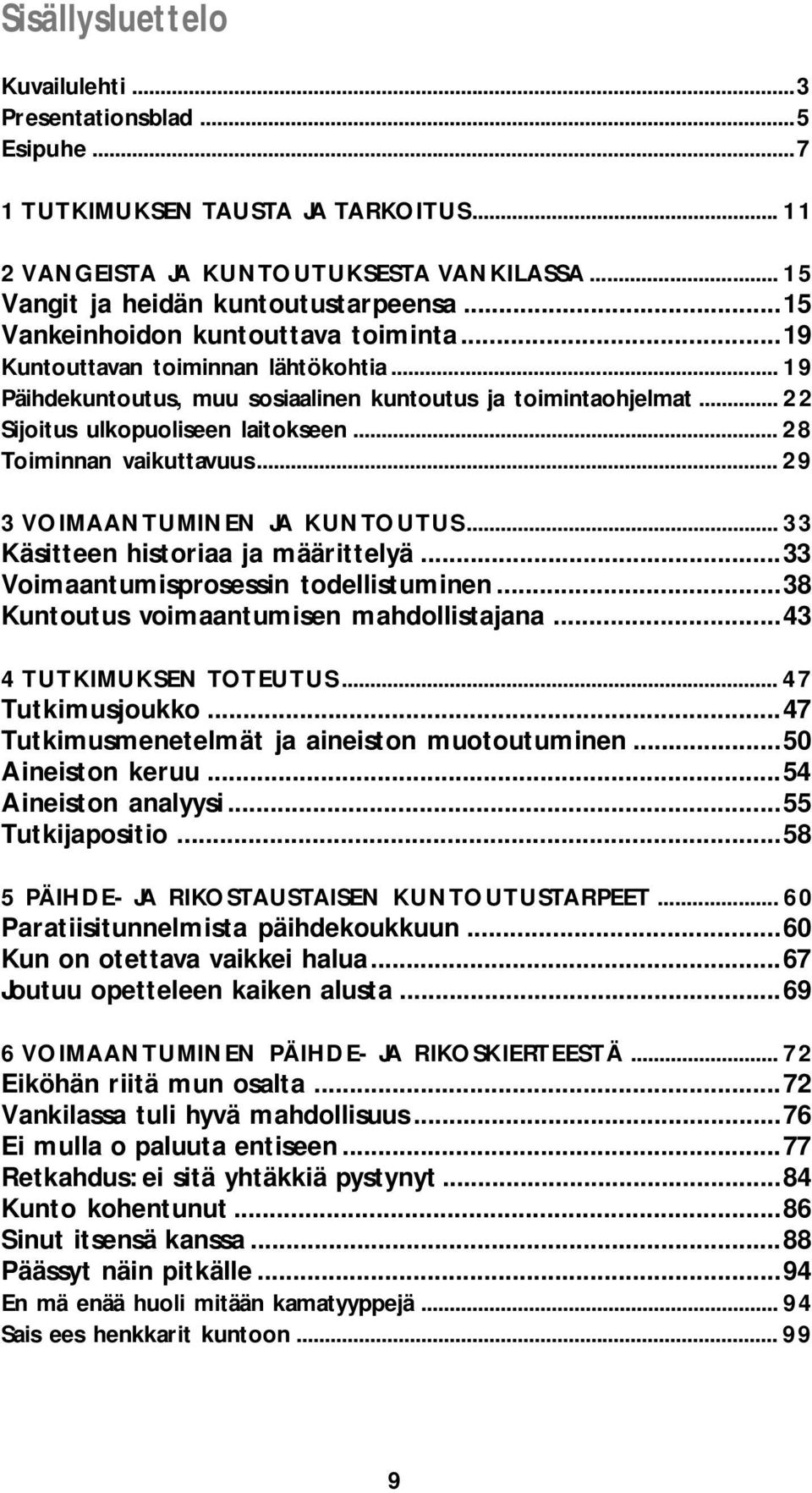 .. 28 Toiminnan vaikuttavuus... 29 3 VOIMAANTUMINEN JA KUNTOUTUS... 33 Käsitteen historiaa ja määrittelyä...33 Voimaantumisprosessin todellistuminen...38 Kuntoutus voimaantumisen mahdollistajana.