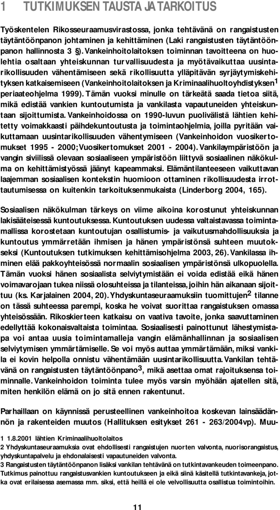 syrjäytymiskehityksen katkaisemiseen (Vankeinhoitolaitoksen ja Kriminaalihuoltoyhdistyksen 1 periaateohjelma 1999).