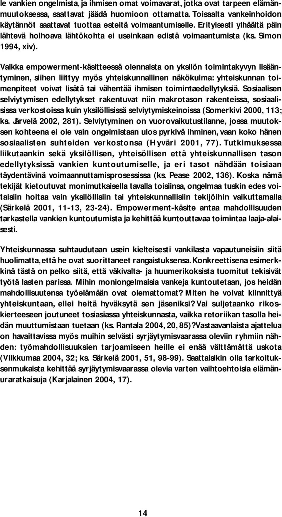 Vaikka empowerment-käsitteessä olennaista on yksilön toimintakyvyn lisääntyminen, siihen liittyy myös yhteiskunnallinen näkökulma: yhteiskunnan toimenpiteet voivat lisätä tai vähentää ihmisen