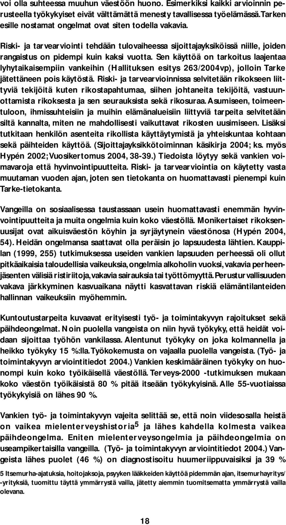 Sen käyttöä on tarkoitus laajentaa lyhytaikaisempiin vankeihin (Hallituksen esitys 263/2004vp), jolloin Tarke jätettäneen pois käytöstä.