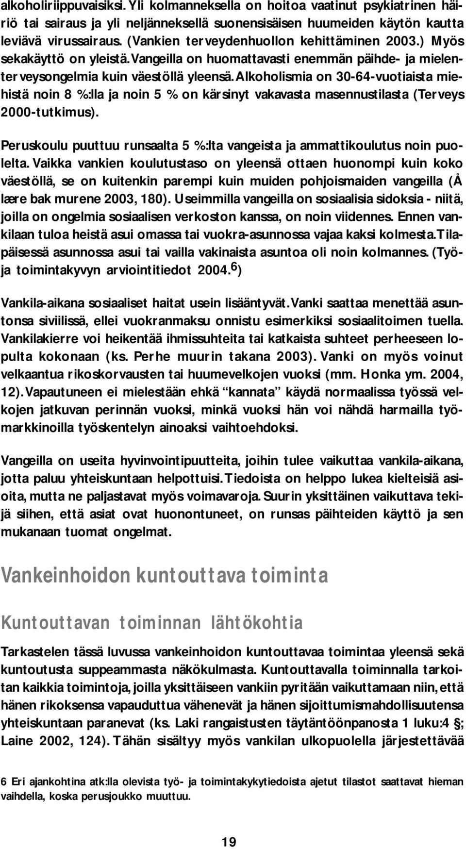 Alkoholismia on 30-64-vuotiaista miehistä noin 8 %:lla ja noin 5 % on kärsinyt vakavasta masennustilasta (Terveys 2000-tutkimus).