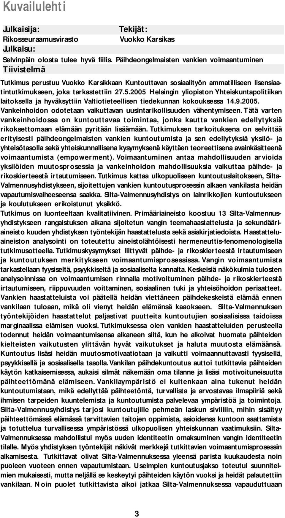 2005 Helsingin yliopiston Yhteiskuntapolitiikan laitoksella ja hyväksyttiin Valtiotieteellisen tiedekunnan kokouksessa 14.9.2005. Vankeinhoidon odotetaan vaikuttavan uusintarikollisuuden vähentymiseen.