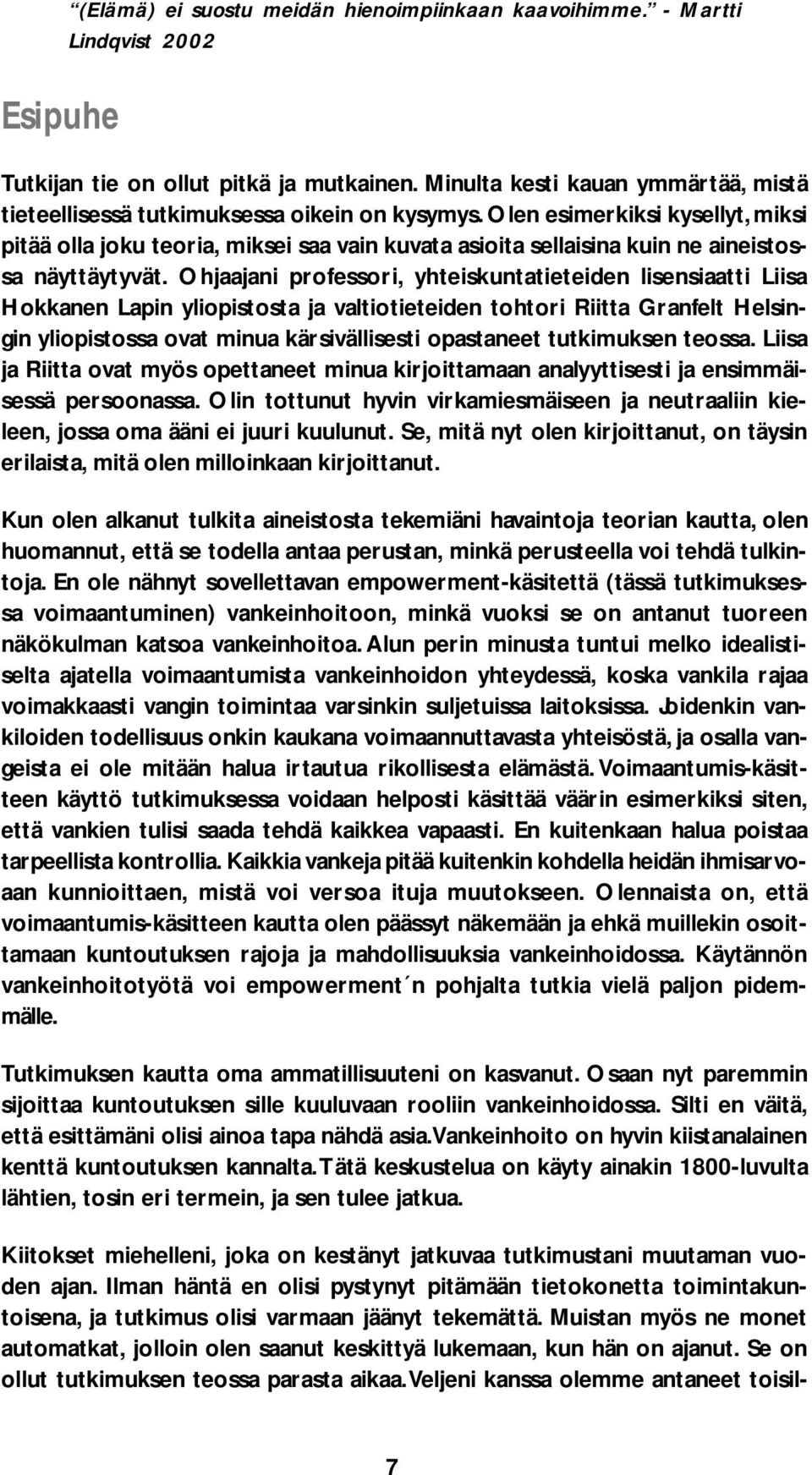 Olen esimerkiksi kysellyt, miksi pitää olla joku teoria, miksei saa vain kuvata asioita sellaisina kuin ne aineistossa näyttäytyvät.