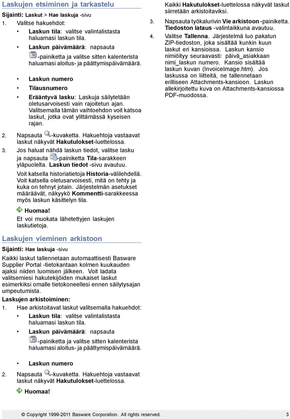 Laskun numero Tilausnumero Erääntyvä lasku: Laskuja säilytetään oletusarvoisesti vain rajoitetun ajan. Valitsemalla tämän vaihtoehdon voit katsoa laskut, jotka ovat ylittämässä kyseisen rajan.