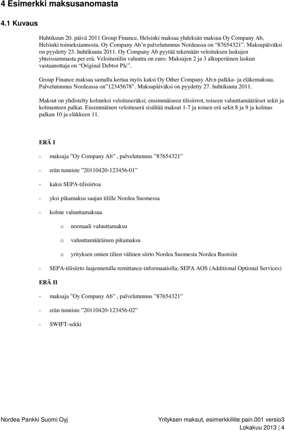 Veloitustilin valuutta on euro. Maksujen 2 ja 3 alkuperäinen laskun vastaanottaja on Original Debtor Plc. Group Finance maksaa samalla kertaa myös kaksi Oy Other Company Ab:n palkka- ja eläkemaksua.