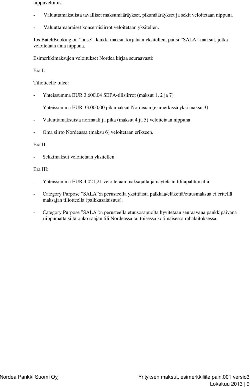 Esimerkkimaksujen veloitukset Nordea kirjaa seuraavasti: Erä I: Tiliotteelle tulee: - Yhteissumma EUR 3.600,04 SEPA-tilisiirrot (maksut 1, 2 ja 7) - Yhteissumma EUR 33.