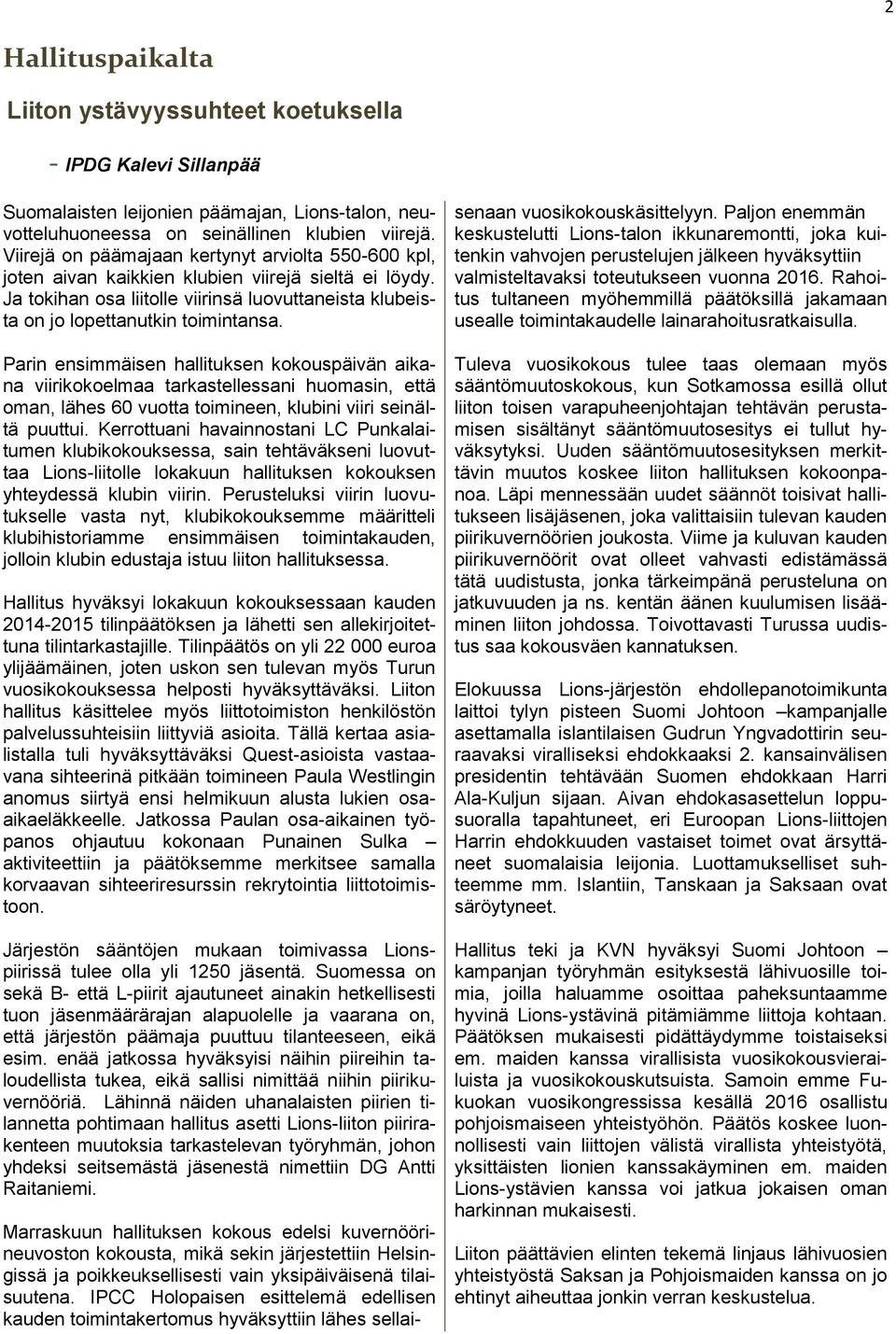 Parin ensimmäisen hallituksen kokouspäivän aikana viirikokoelmaa tarkastellessani huomasin, että oman, lähes 60 vuotta toimineen, klubini viiri seinältä puuttui.