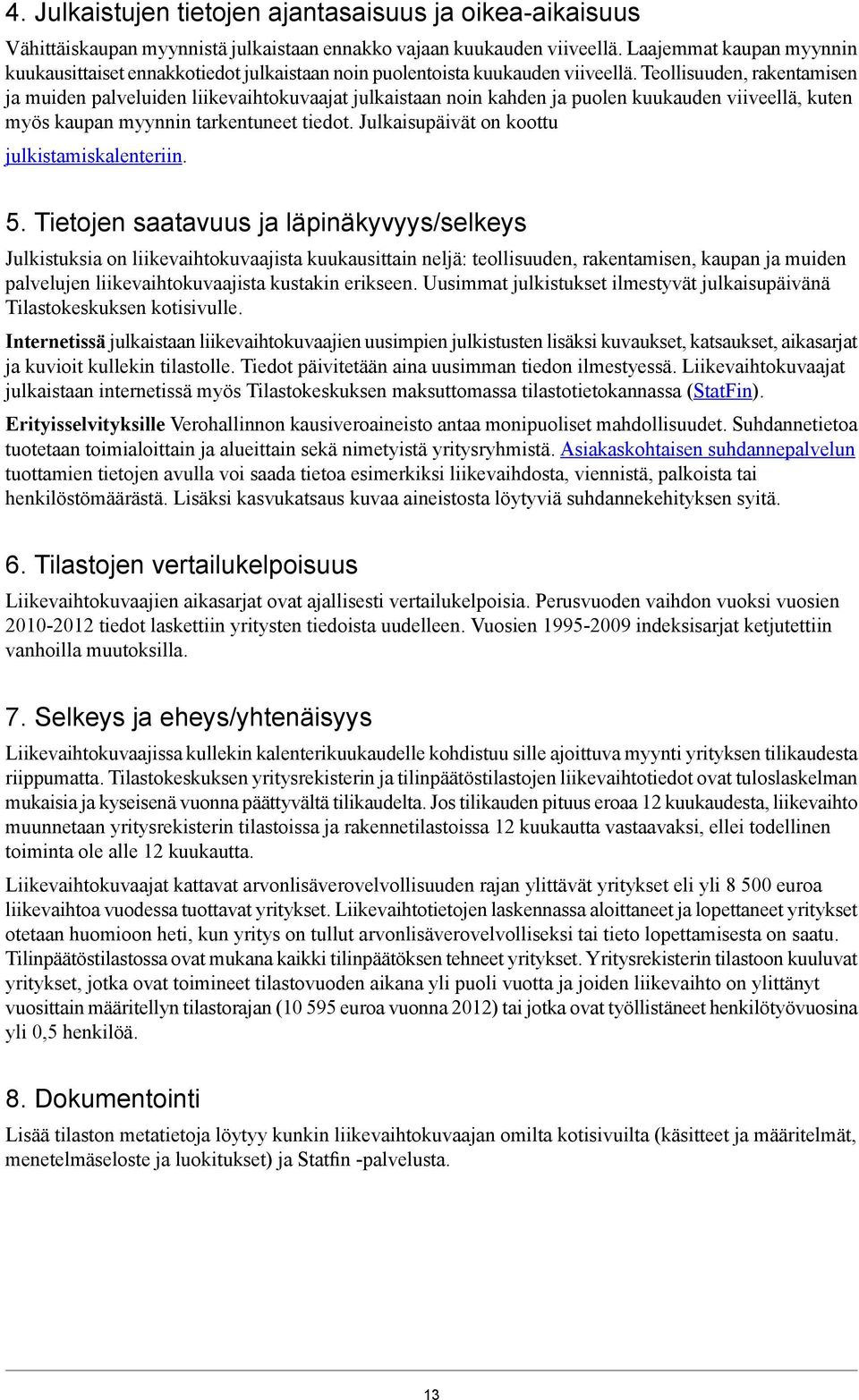 Teollisuuden, rakentamisen ja muiden palveluiden liikevaihtokuvaajat julkaistaan noin kahden ja puolen kuukauden viiveellä, kuten myös kaupan myynnin tarkentuneet tiedot.