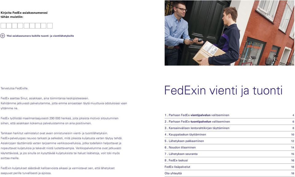 FedEx työllistää maailmanlaajuisesti 290 000 henkeä, joita jokaista motivoi sitoutuminen siihen, että asiakkaan kokemus palveluistamme on aina positiivinen.