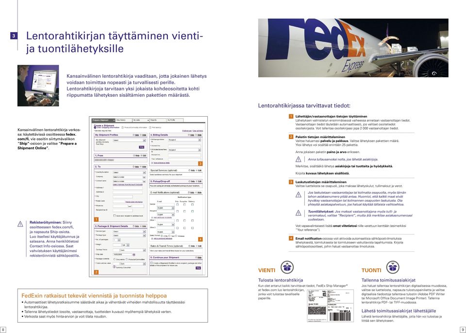 Lentorahtikirjassa tarvittavat tiedot: Kansainvälinen lentorahtikirja verkossa: käytettävissä osoitteessa fedex. com/fi, vie osoitin siirtymävalikon Ship -osioon ja valitse Prepare a Shipment Online.