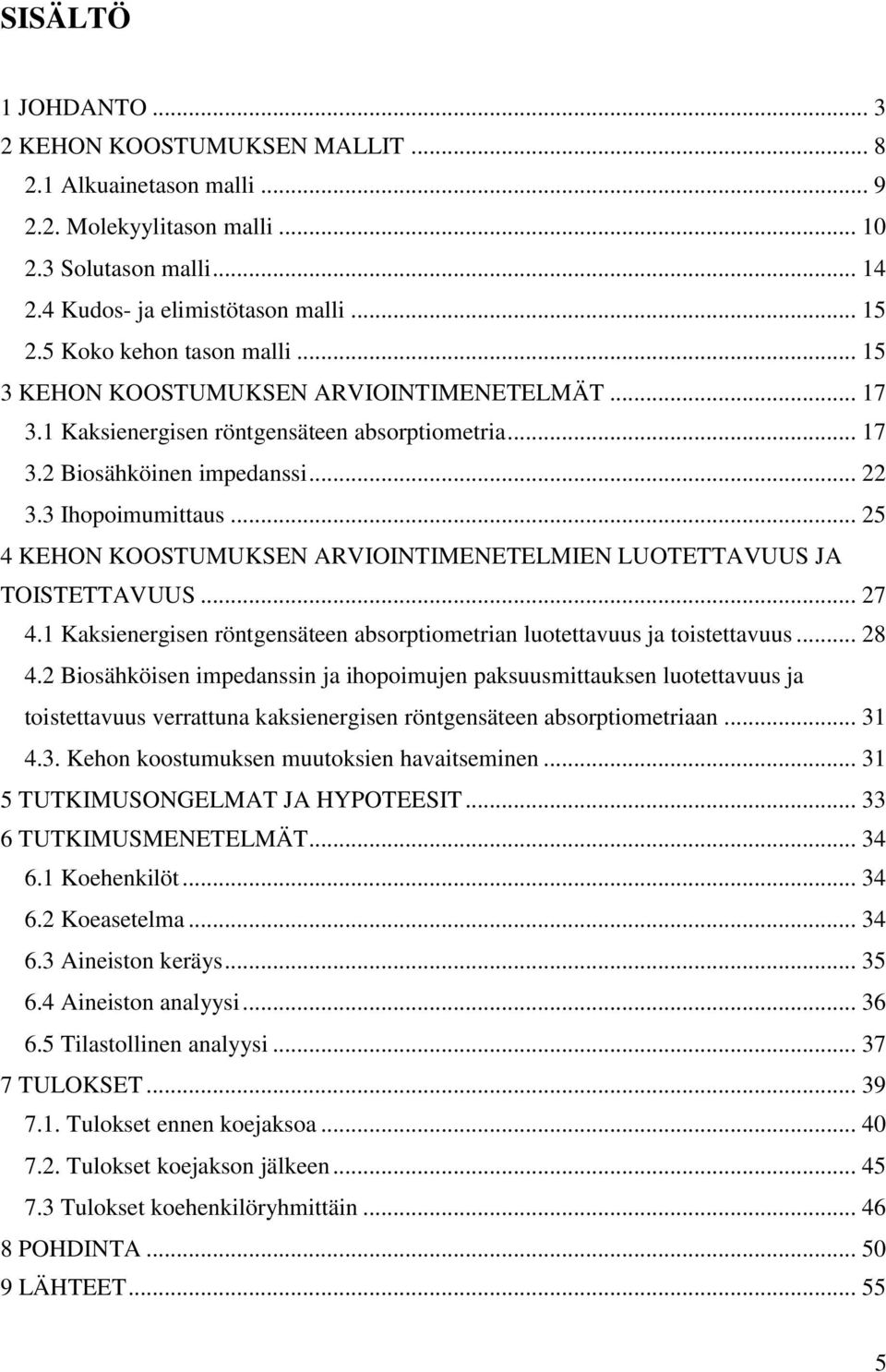 .. 25 4 KEHON KOOSTUMUKSEN ARVIOINTIMENETELMIEN LUOTETTAVUUS JA TOISTETTAVUUS... 27 4.1 Kaksienergisen röntgensäteen absorptiometrian luotettavuus ja toistettavuus... 28 4.