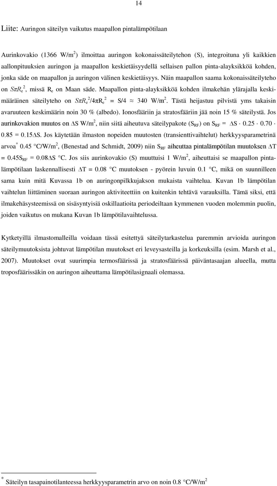 Näin maapallon saama kokonaissäteilyteho on SπR 2 e, missä R e on Maan säde. Maapallon pinta-alayksikköä kohden ilmakehän ylärajalla keskimääräinen säteilyteho on SπR 2 e /4πR 2 e = S/4 340 W/m 2.