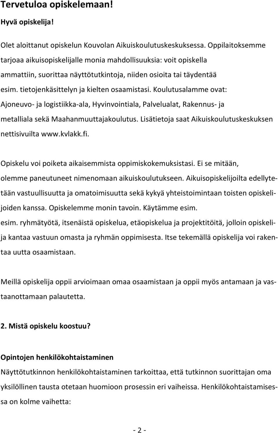 Koulutusalamme ovat: Ajoneuvo- ja logistiikka-ala, Hyvinvointiala, Palvelualat, Rakennus- ja metalliala sekä Maahanmuuttajakoulutus. Lisätietoja saat Aikuiskoulutuskeskuksen nettisivuilta www.kvlakk.