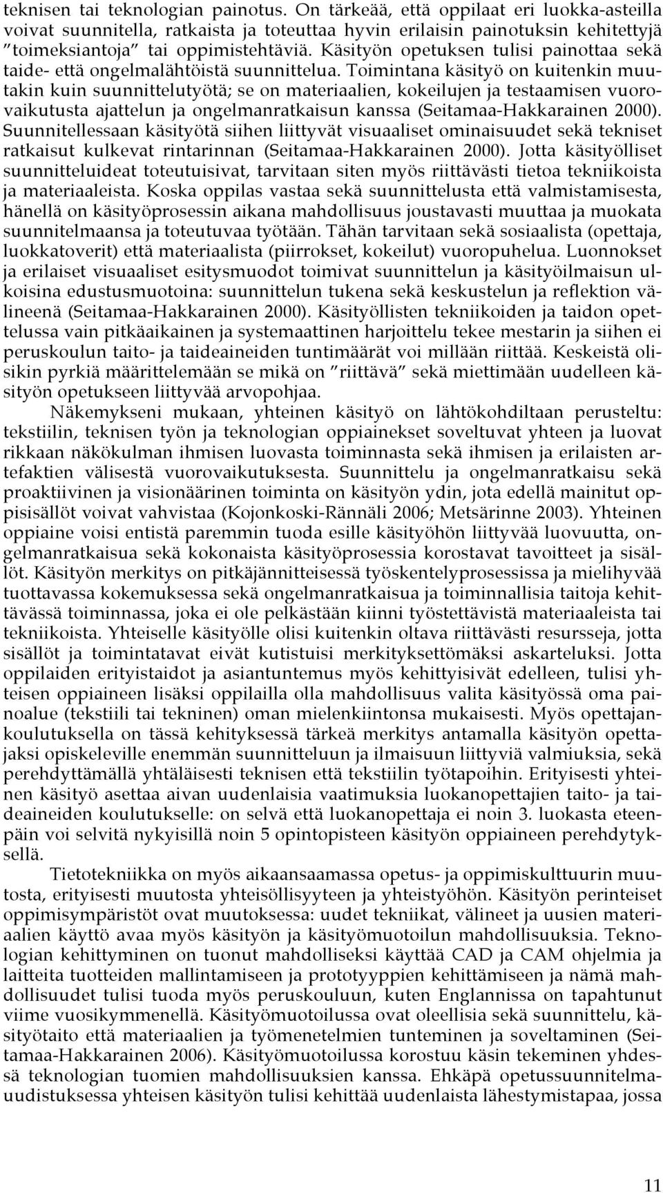 Toimintana käsityö on kuitenkin muutakin kuin suunnittelutyötä; se on materiaalien, kokeilujen ja testaamisen vuorovaikutusta ajattelun ja ongelmanratkaisun kanssa (Seitamaa-Hakkarainen 2000).