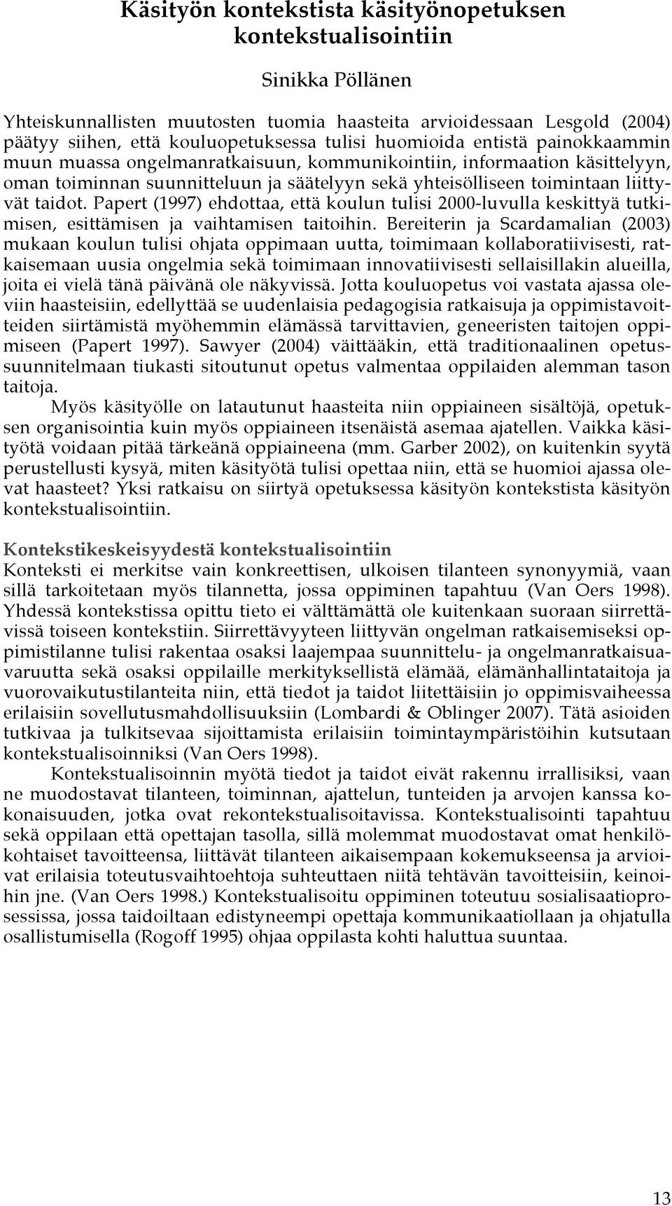 Papert (1997) ehdottaa, että koulun tulisi 2000-luvulla keskittyä tutkimisen, esittämisen ja vaihtamisen taitoihin.