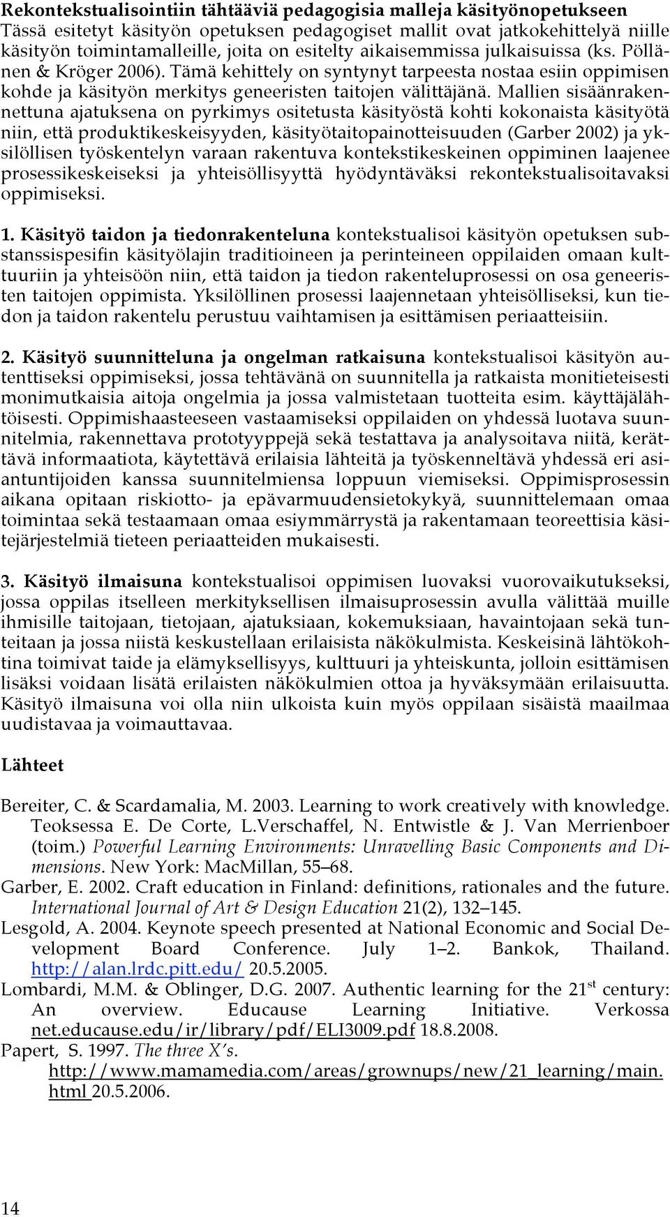 Mallien sisäänrakennettuna ajatuksena on pyrkimys ositetusta käsityöstä kohti kokonaista käsityötä niin, että produktikeskeisyyden, käsityötaitopainotteisuuden (Garber 2002) ja yksilöllisen