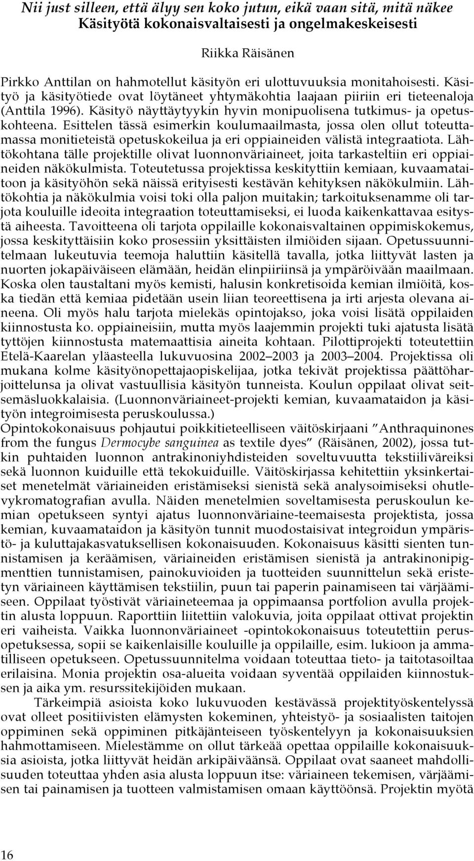 Esittelen tässä esimerkin koulumaailmasta, jossa olen ollut toteuttamassa monitieteistä opetuskokeilua ja eri oppiaineiden välistä integraatiota.