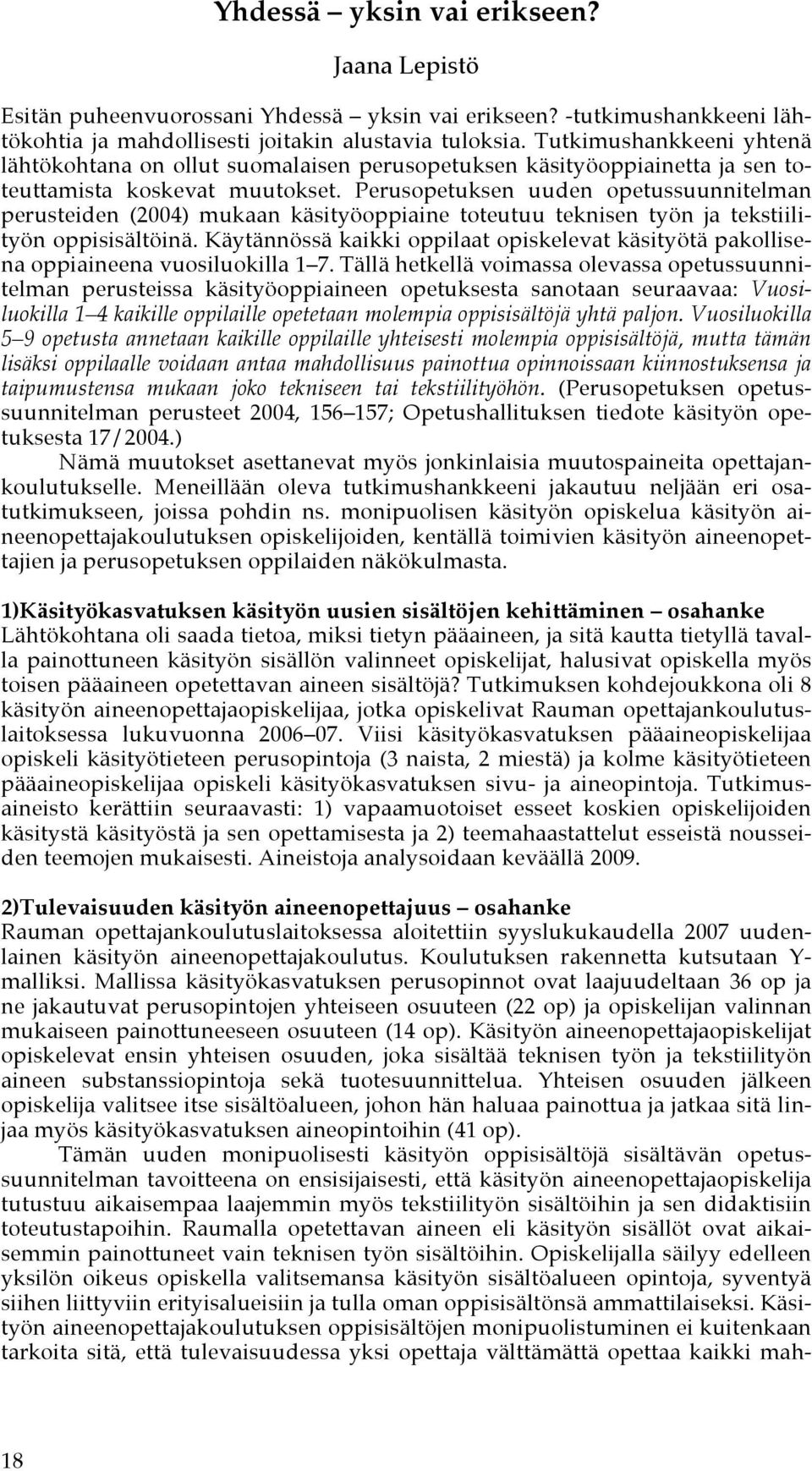 Perusopetuksen uuden opetussuunnitelman perusteiden (2004) mukaan käsityöoppiaine toteutuu teknisen työn ja tekstiilityön oppisisältöinä.