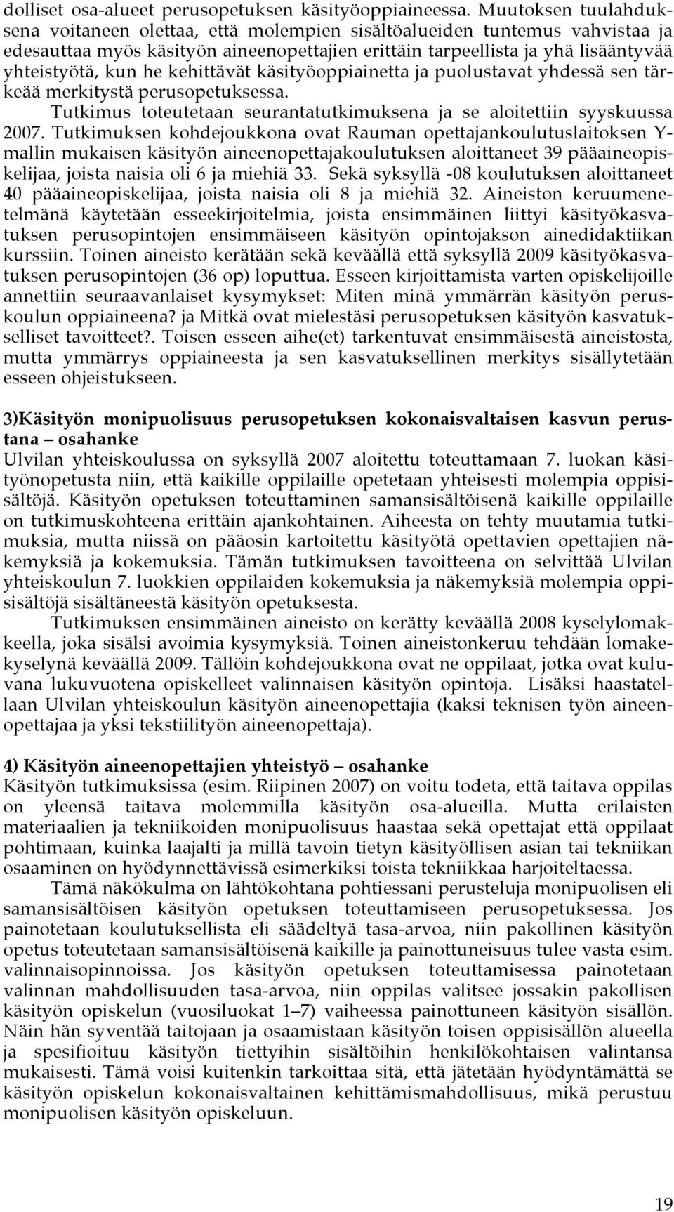 kehittävät käsityöoppiainetta ja puolustavat yhdessä sen tärkeää merkitystä perusopetuksessa. Tutkimus toteutetaan seurantatutkimuksena ja se aloitettiin syyskuussa 2007.