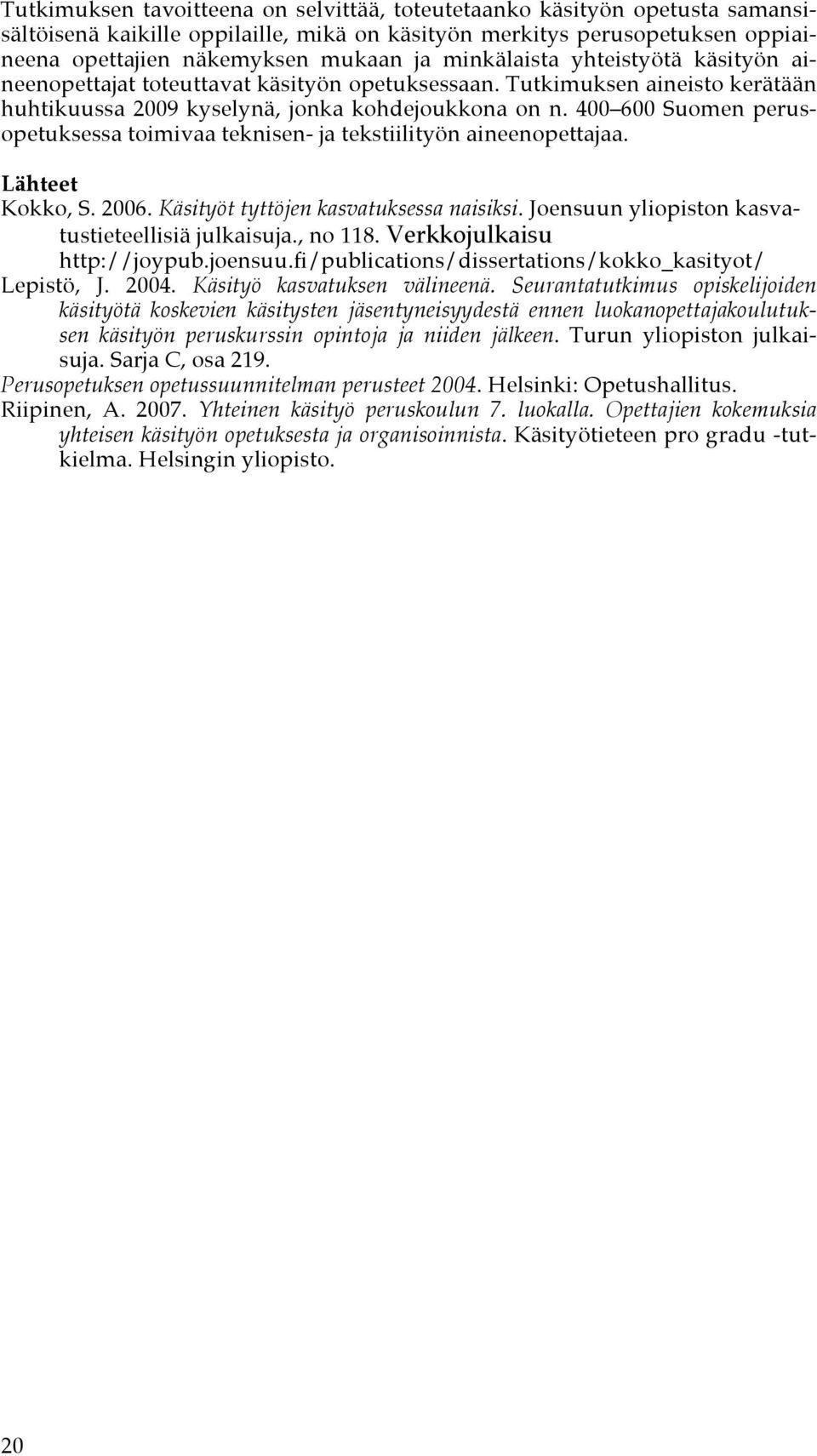 400 600 Suomen perusopetuksessa toimivaa teknisen- ja tekstiilityön aineenopettajaa. Lähteet Kokko, S. 2006. Käsityöt tyttöjen kasvatuksessa naisiksi.