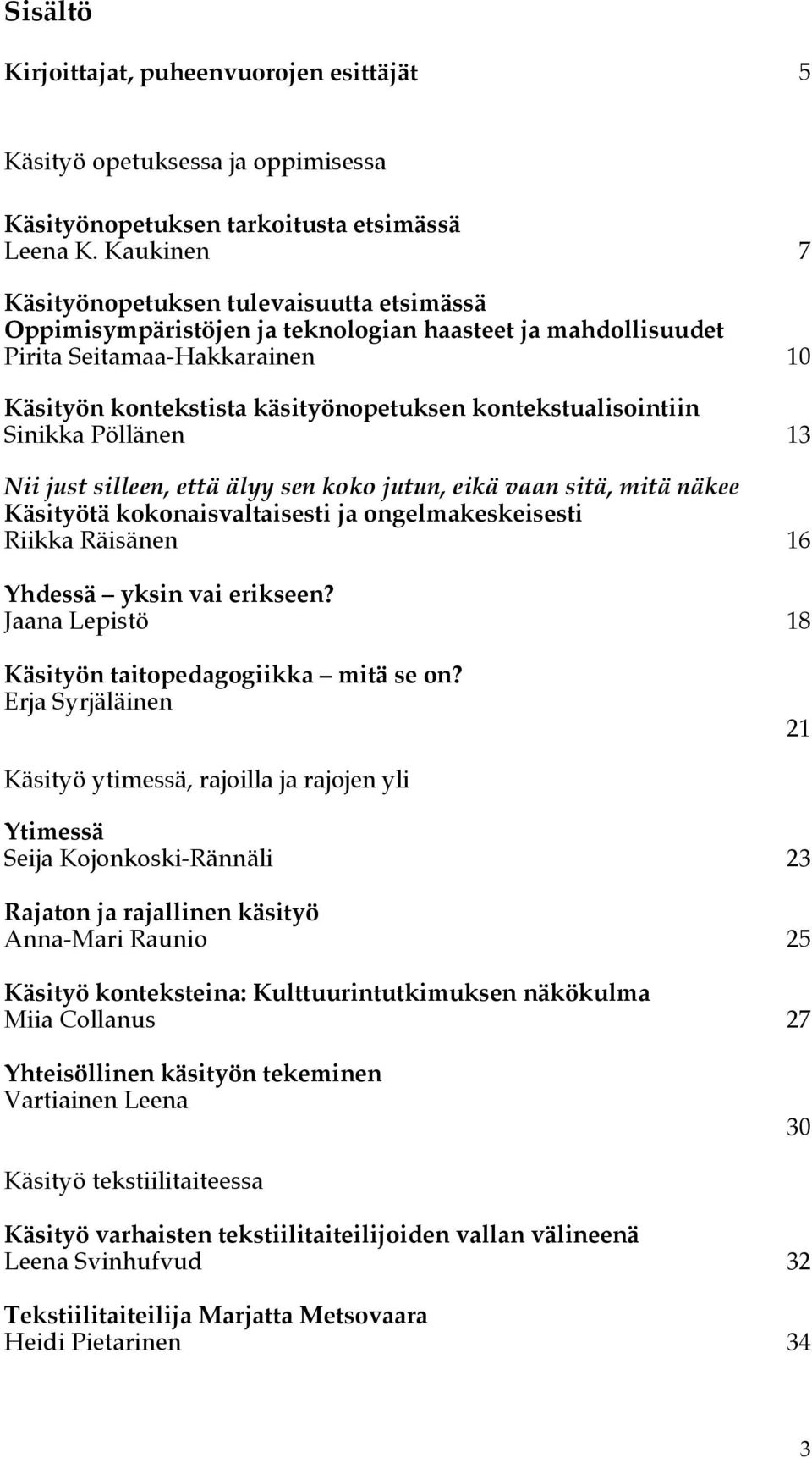 kontekstualisointiin Sinikka Pöllänen 13 Nii just silleen, että älyy sen koko jutun, eikä vaan sitä, mitä näkee Käsityötä kokonaisvaltaisesti ja ongelmakeskeisesti Riikka Räisänen 16 Yhdessä yksin