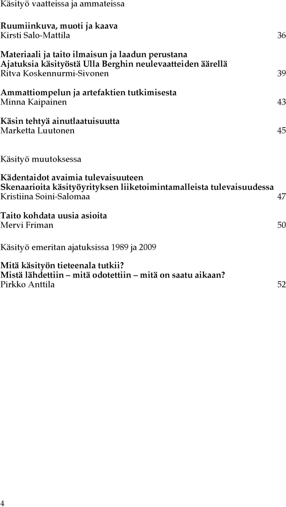 Käsityö muutoksessa Kädentaidot avaimia tulevaisuuteen Skenaarioita käsityöyrityksen liiketoimintamalleista tulevaisuudessa Kristiina Soini-Salomaa 47 Taito kohdata