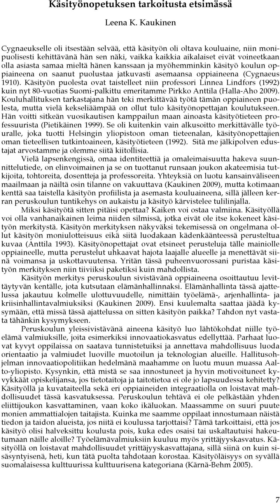 hänen kanssaan ja myöhemminkin käsityö koulun oppiaineena on saanut puolustaa jatkuvasti asemaansa oppiaineena (Cygnaeus 1910).