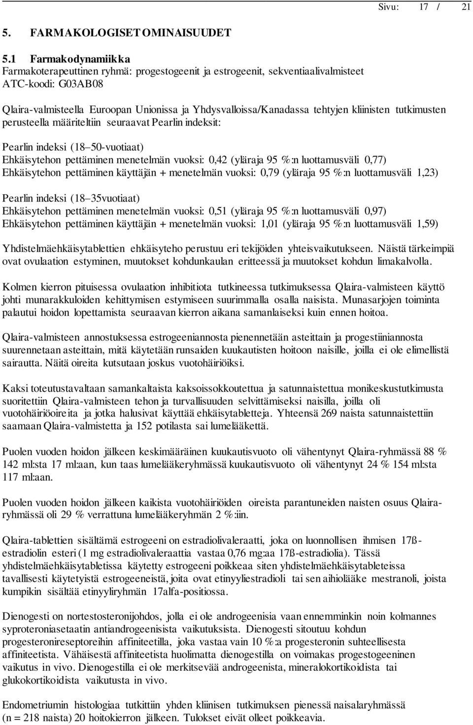 kliinisten tutkimusten perusteella määriteltiin seuraavat Pearlin indeksit: Pearlin indeksi (18 50-vuotiaat) Ehkäisytehon pettäminen menetelmän vuoksi: 0,42 (yläraja 95 %:n luottamusväli 0,77)