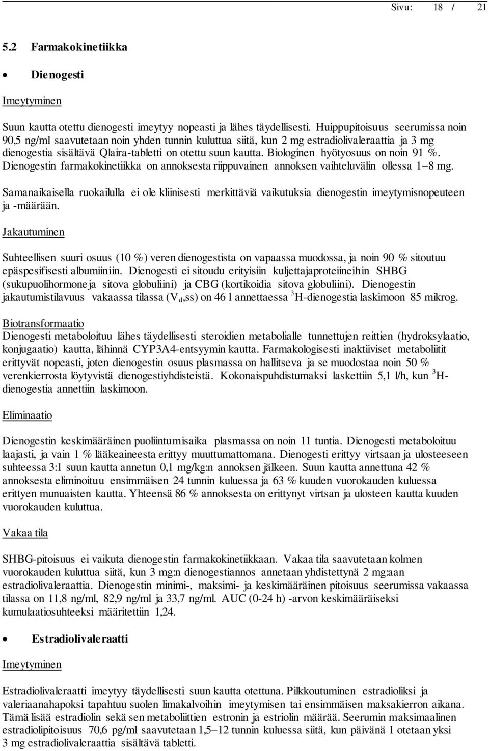 Biologinen hyötyosuus on noin 91 %. Dienogestin farmakokinetiikka on annoksesta riippuvainen annoksen vaihteluvälin ollessa 1 8 mg.