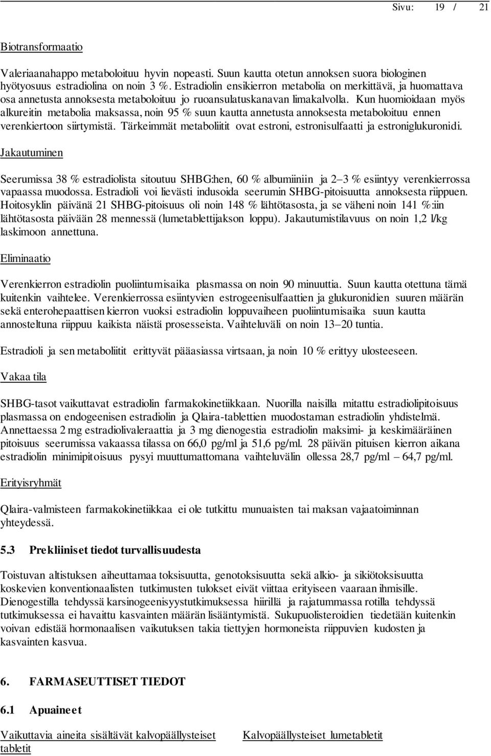 Kun huomioidaan myös alkureitin metabolia maksassa, noin 95 % suun kautta annetusta annoksesta metaboloituu ennen verenkiertoon siirtymistä.