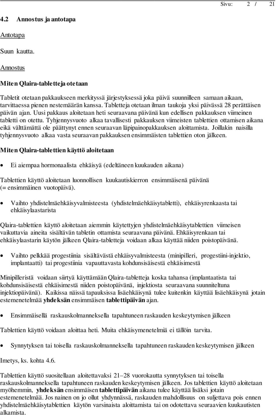 Tabletteja otetaan ilman taukoja yksi päivässä 28 perättäisen päivän ajan. Uusi pakkaus aloitetaan heti seuraavana päivänä kun edellisen pakkauksen viimeinen tabletti on otettu.