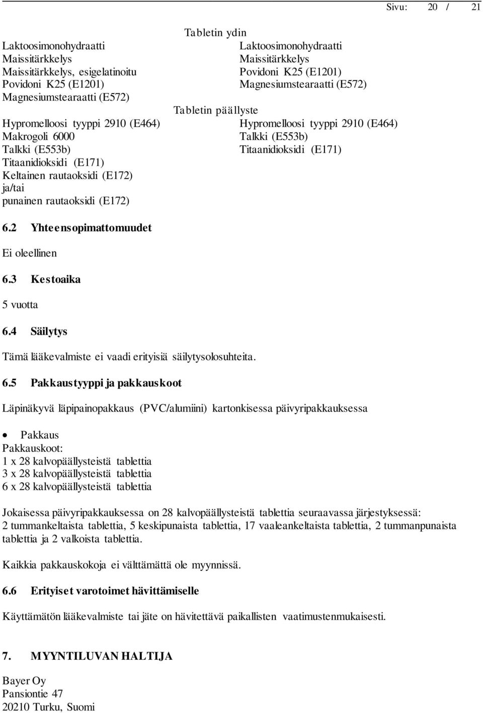 päällyste Hypromelloosi tyyppi 2910 (E464) Talkki (E553b) Titaanidioksidi (E171) 6.2 Yhteensopimattomuudet Ei oleellinen 6.3 Kestoaika 5 vuotta 6.