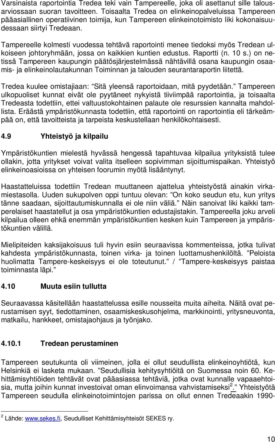 Tampereelle kolmesti vuodessa tehtävä raportointi menee tiedoksi myös Tredean ulkoiseen johtoryhmään, jossa on kaikkien kuntien edustus. Raportti (n. 10 s.