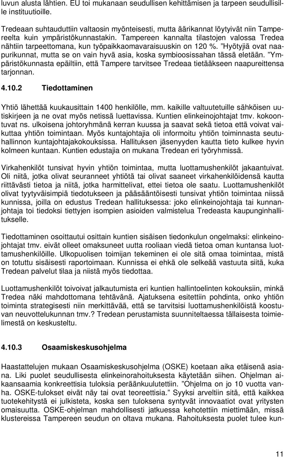 Tampereen kannalta tilastojen valossa Tredea nähtiin tarpeettomana, kun työpaikkaomavaraisuuskin on 120 %. Hyötyjiä ovat naapurikunnat, mutta se on vain hyvä asia, koska symbioosissahan tässä eletään.