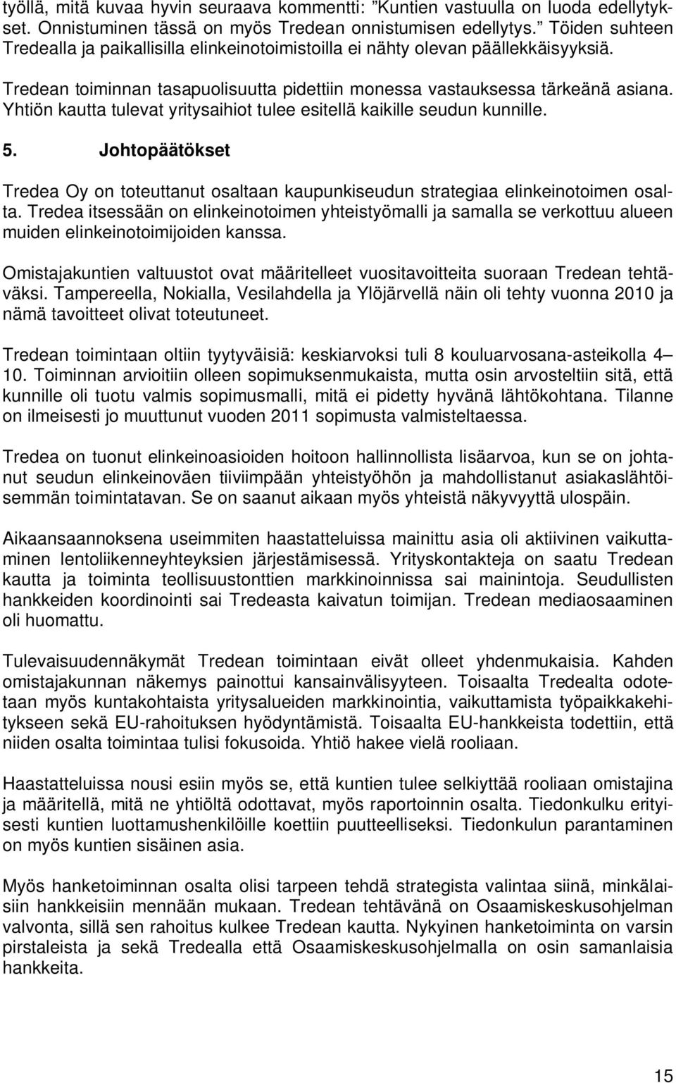 Yhtiön kautta tulevat yritysaihiot tulee esitellä kaikille seudun kunnille. 5. Johtopäätökset Tredea Oy on toteuttanut osaltaan kaupunkiseudun strategiaa elinkeinotoimen osalta.