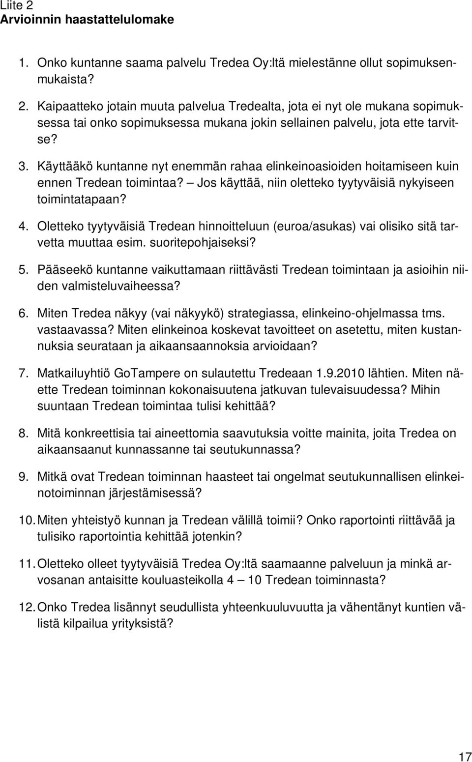 Oletteko tyytyväisiä Tredean hinnoitteluun (euroa/asukas) vai olisiko sitä tarvetta muuttaa esim. suoritepohjaiseksi? 5.