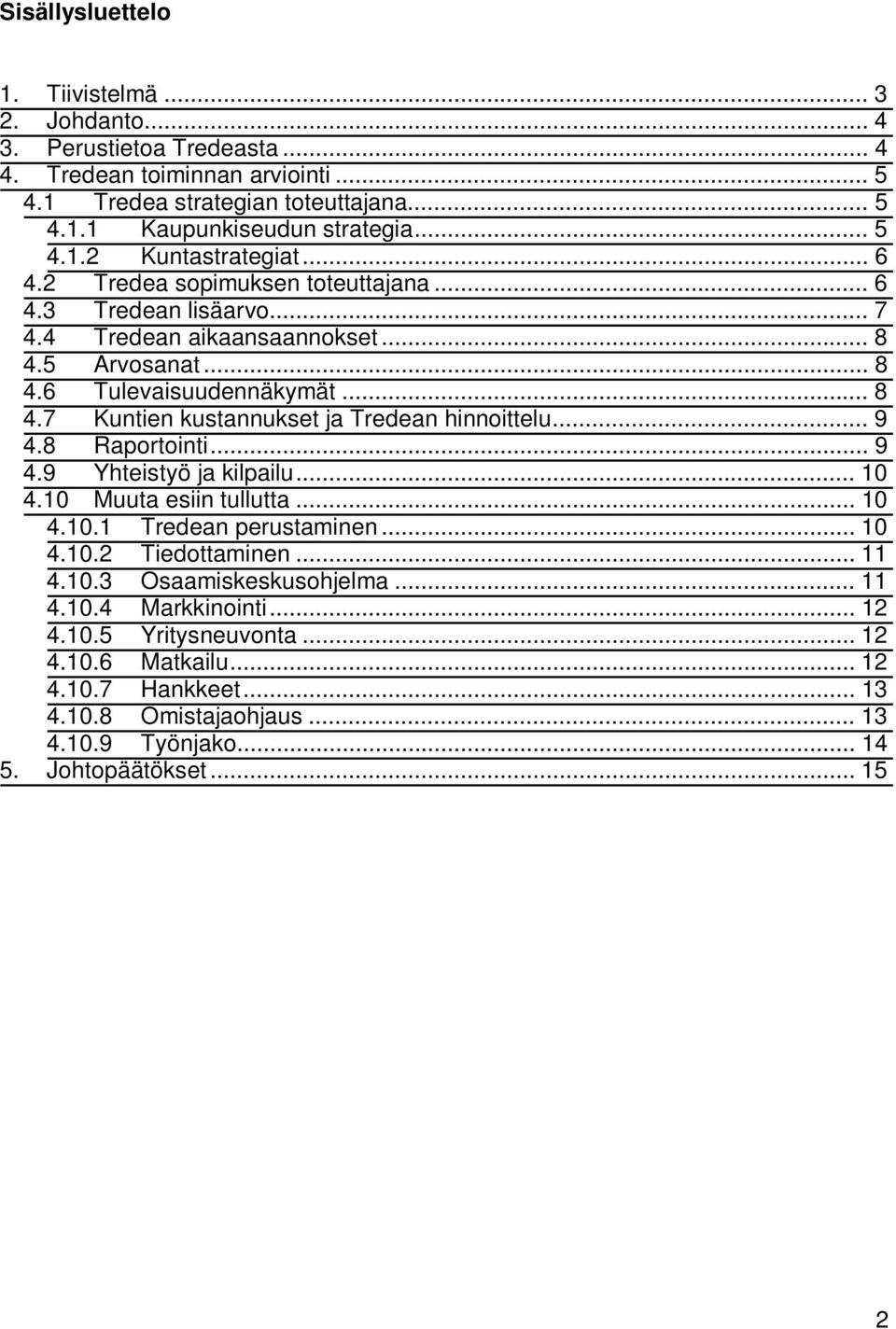 .. 9 4.8 Raportointi... 9 4.9 Yhteistyö ja kilpailu... 10 4.10 Muuta esiin tullutta... 10 4.10.1 Tredean perustaminen... 10 4.10.2 Tiedottaminen... 11 4.10.3 Osaamiskeskusohjelma... 11 4.10.4 Markkinointi.