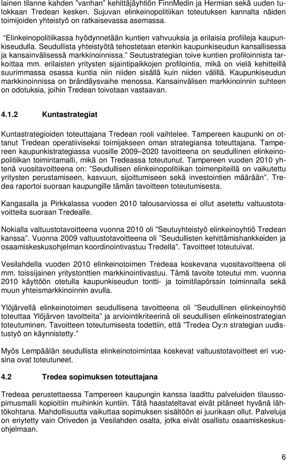 Seudullista yhteistyötä tehostetaan etenkin kaupunkiseudun kansallisessa ja kansainvälisessä markkinoinnissa. Seutustrategian toive kuntien profiloinnista tarkoittaa mm.