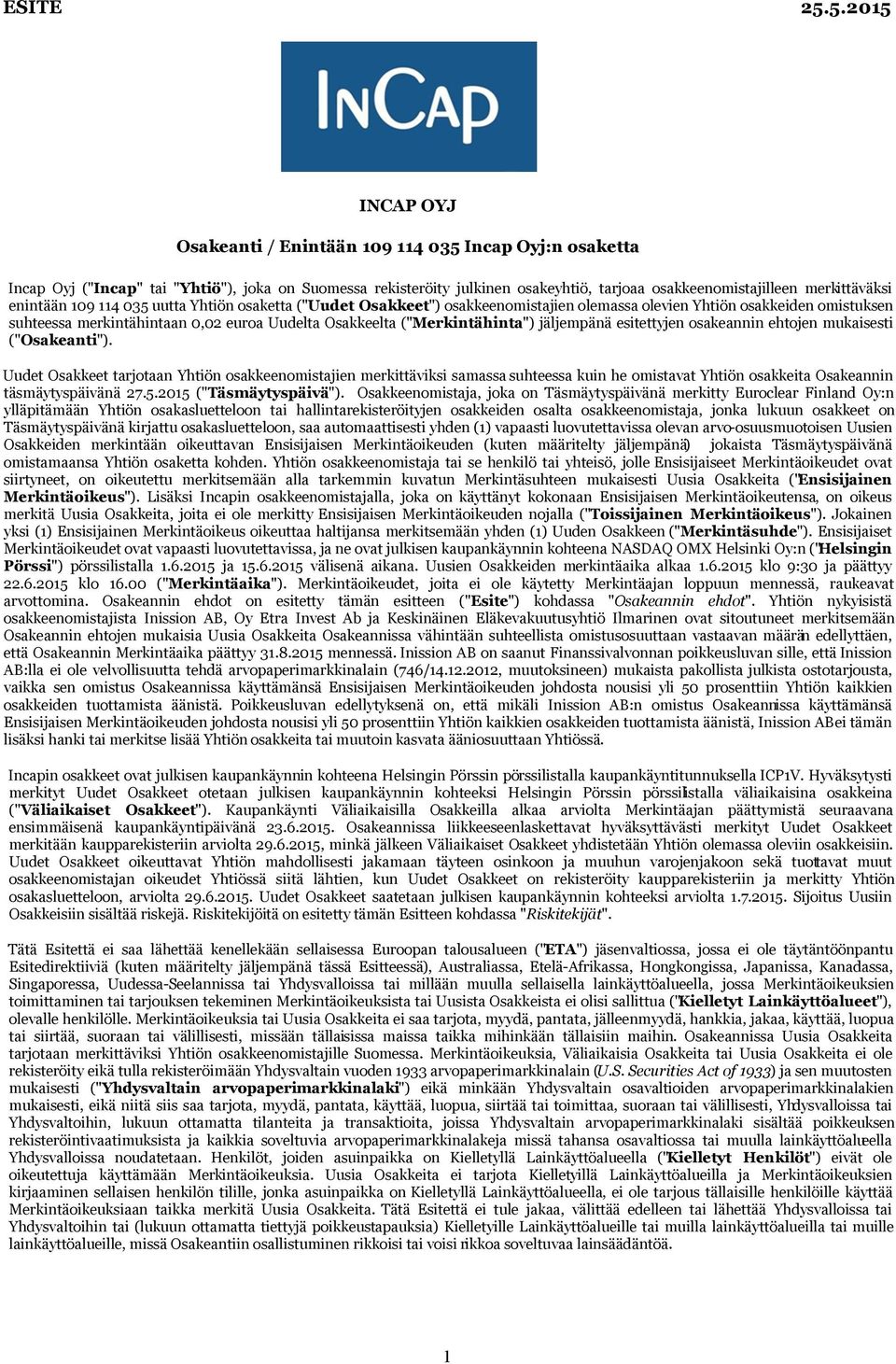 enintään 109 114 035 uutta Yhtiön osaketta ("Uudet Osakkeet") osakkeenomistajien olemassa olevien Yhtiön osakkeiden omistuksen suhteessa merkintähintaan 0,02 euroa Uudelta Osakkeelta