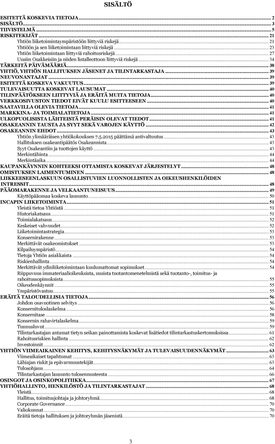 .. 38 YHTIÖ, YHTIÖN HALLITUKSEN JÄSENET JA TILINTARKASTAJA... 39 NEUVONANTAJAT... 39 ESITETTÄ KOSKEVA VAKUUTUS... 39 TULEVAISUUTTA KOSKEVAT LAUSUMAT.